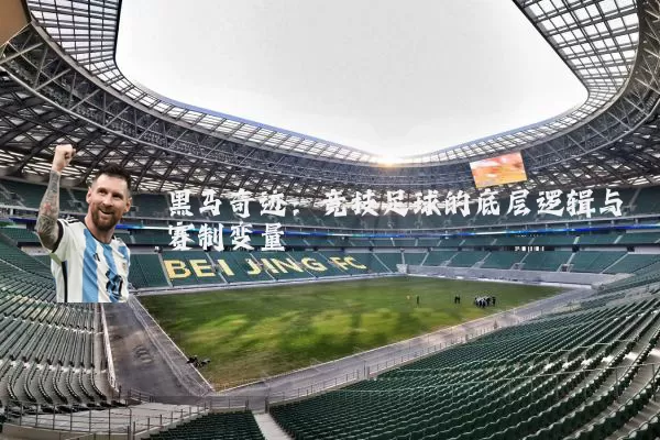 黑马奇迹:竞技足球的底层逻辑与赛制变量