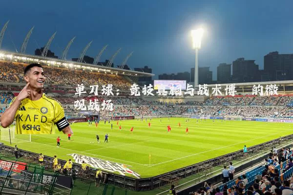 单刀球：竞技真相与战术博弈的微观战场