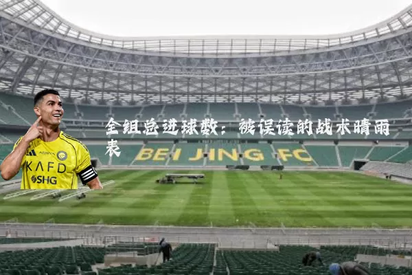 全组总进球数:被误读的战术晴雨表