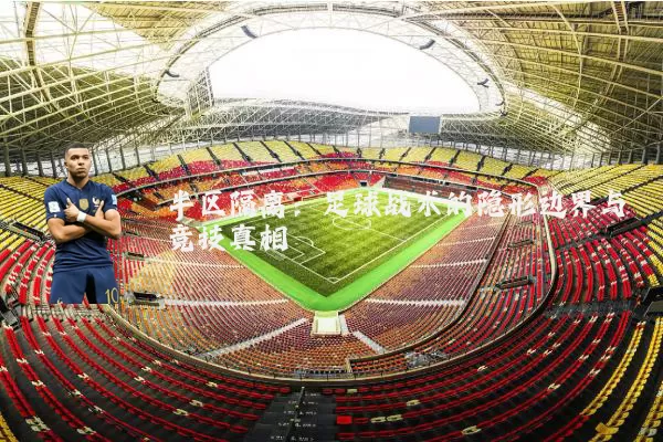 半区隔离：足球战术的隐形边界与竞技真相