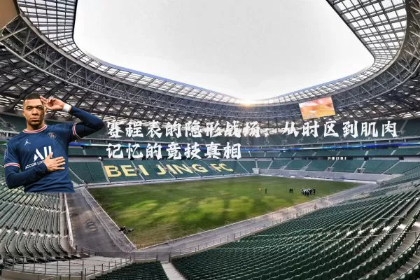 赛程表的隐形战场：从时区到肌肉记忆的竞技真相