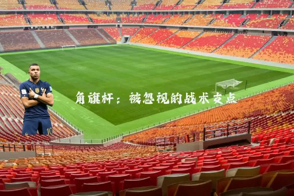 角旗杆:被忽视的战术支点
